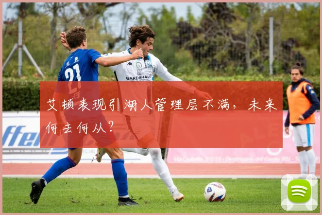 艾顿表现引湖人管理层不满，未来何去何从？