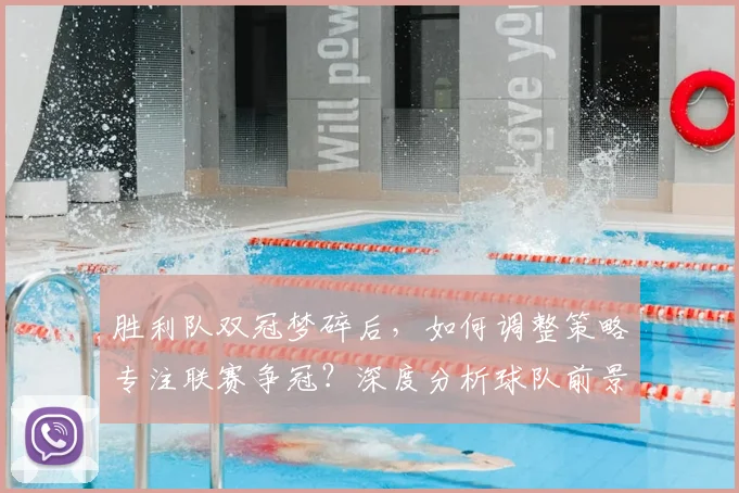 胜利队双冠梦碎后，如何调整策略专注联赛争冠？深度分析球队前景