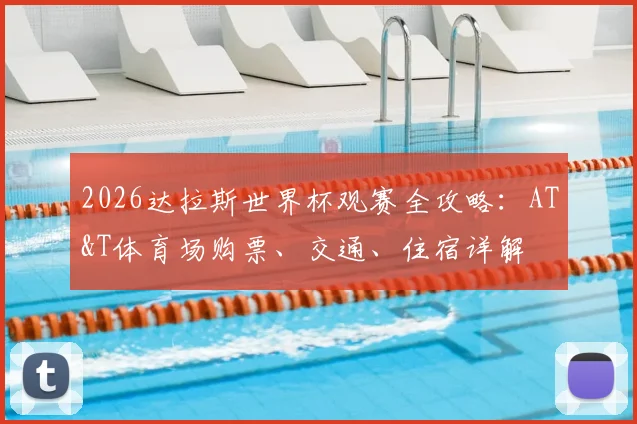 2026达拉斯世界杯观赛全攻略：AT&T体育场购票、交通、住宿详解
